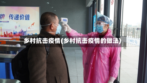 乡村抗击疫情(乡村抗击疫情的做法)-第2张图片