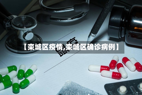 【栾城区疫情,栾城区确诊病例】-第2张图片