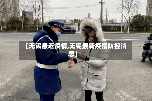 【无锡最近疫情,无锡最新疫情防控消息】-第1张图片