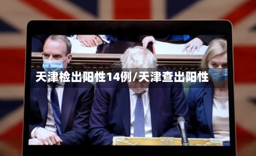 天津检出阳性14例/天津查出阳性-第1张图片