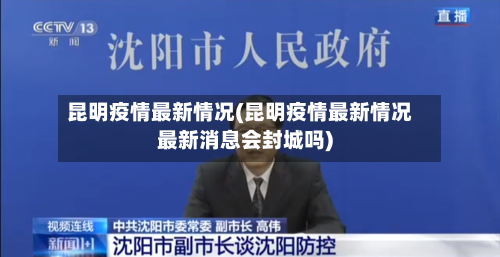 昆明疫情最新情况(昆明疫情最新情况最新消息会封城吗)-第1张图片
