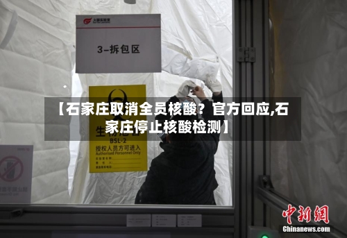 【石家庄取消全员核酸？官方回应,石家庄停止核酸检测】-第3张图片