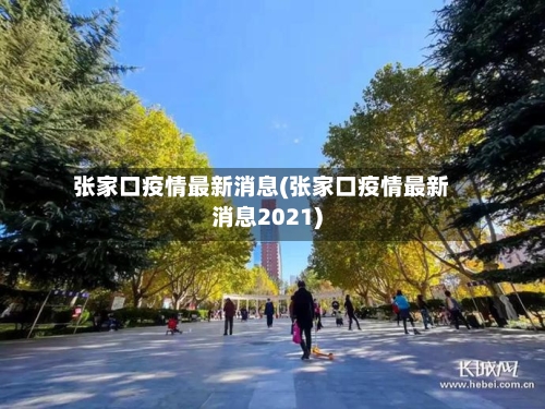 张家口疫情最新消息(张家口疫情最新消息2021)-第1张图片