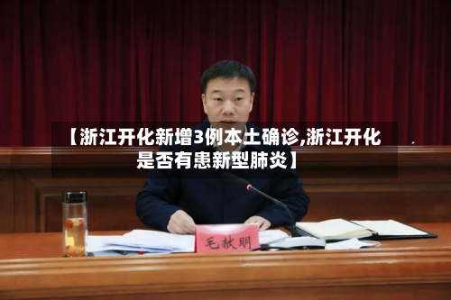 【浙江开化新增3例本土确诊,浙江开化是否有患新型肺炎】-第2张图片