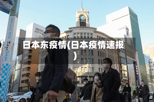 日本东疫情(日本疫情速报)-第1张图片