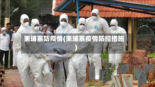 柬埔寨防疫情(柬埔寨疫情防控措施)-第1张图片