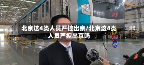 北京这4类人员严控出京/北京这4类人员严控出京吗-第1张图片