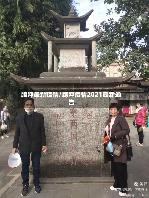 腾冲最新疫情/腾冲疫情2021最新通告-第1张图片