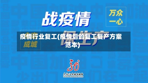 疫情行业复工(疫情后的复工复产方案范本)-第1张图片