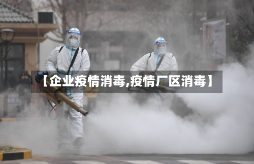 【企业疫情消毒,疫情厂区消毒】-第2张图片