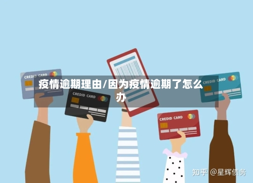 疫情逾期理由/因为疫情逾期了怎么办-第2张图片