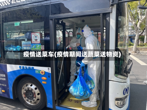 疫情送菜车(疫情期间送蔬菜送物资)-第1张图片