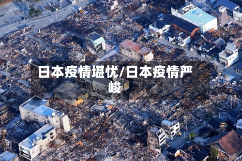 日本疫情堪忧/日本疫情严峻-第1张图片