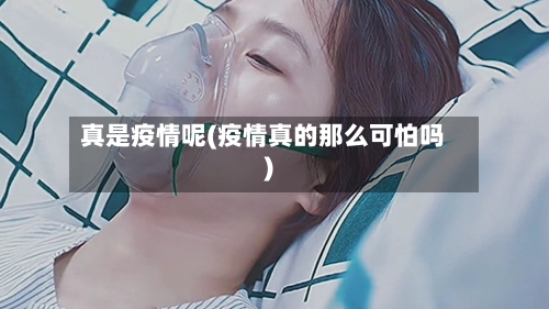 真是疫情呢(疫情真的那么可怕吗)-第1张图片