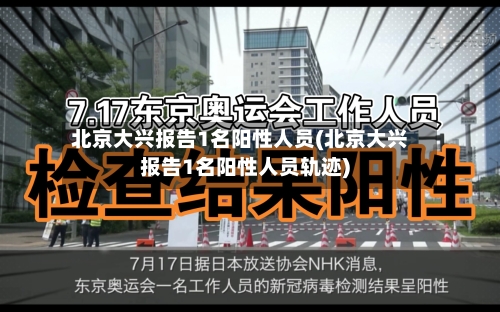 北京大兴报告1名阳性人员(北京大兴报告1名阳性人员轨迹)-第1张图片