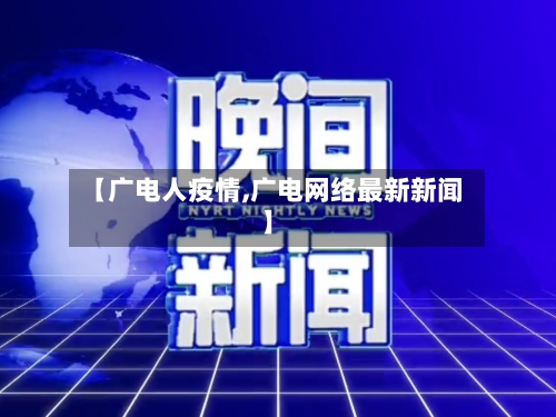 【广电人疫情,广电网络最新新闻】-第2张图片