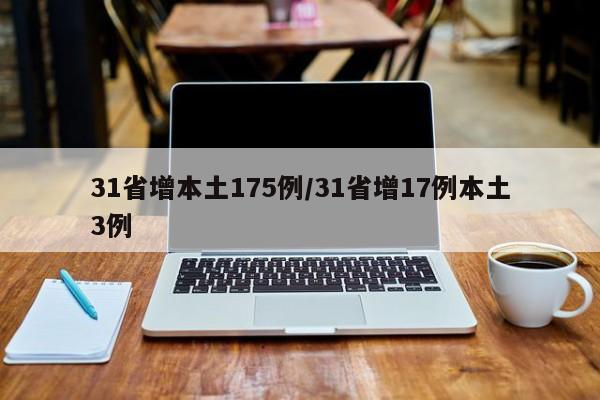 31省增本土175例/31省增17例本土3例