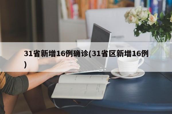 31省新增16例确诊(31省区新增16例)